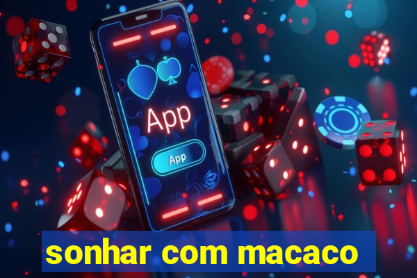 sonhar com macaco